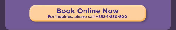 Book Online Now. For inquiries, please call +852-1-830-800